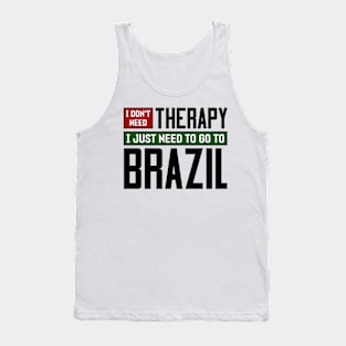 I don't need therapy, I just need to go to Brazil Tank Top